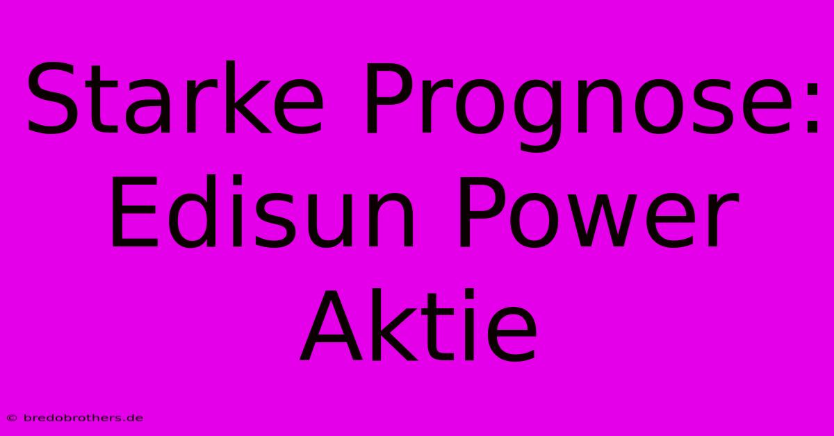 Starke Prognose: Edisun Power Aktie