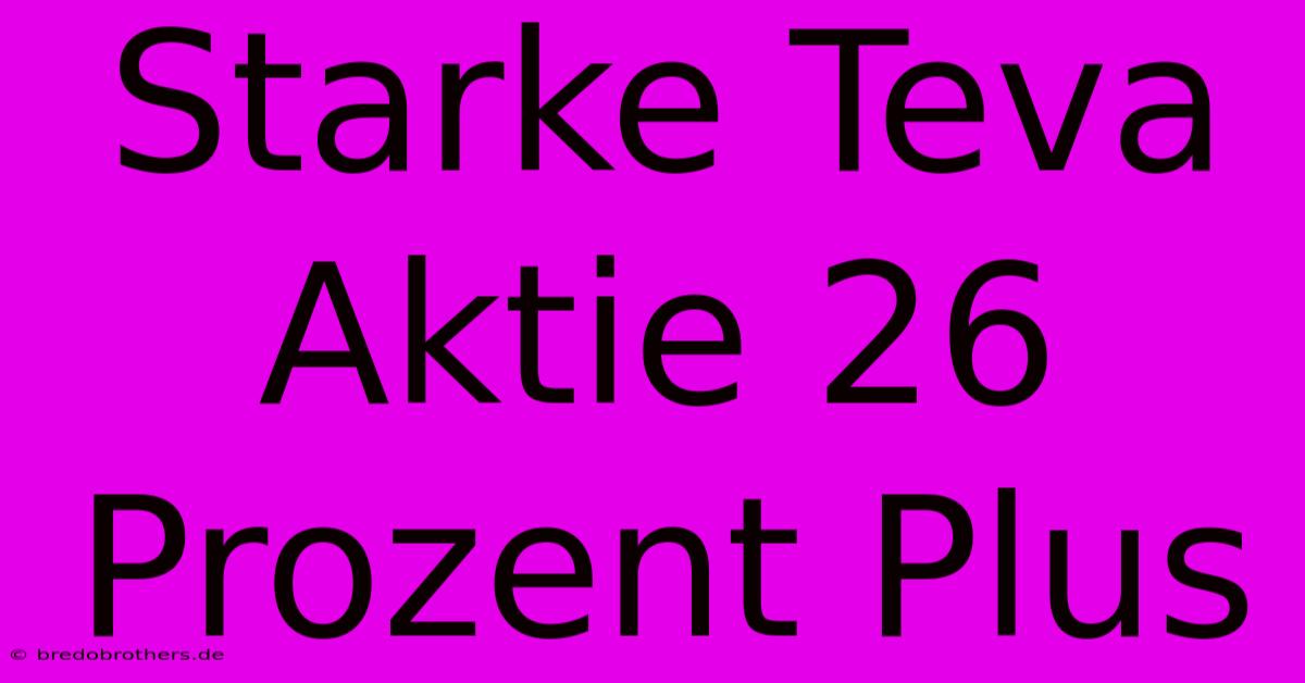 Starke Teva Aktie 26 Prozent Plus