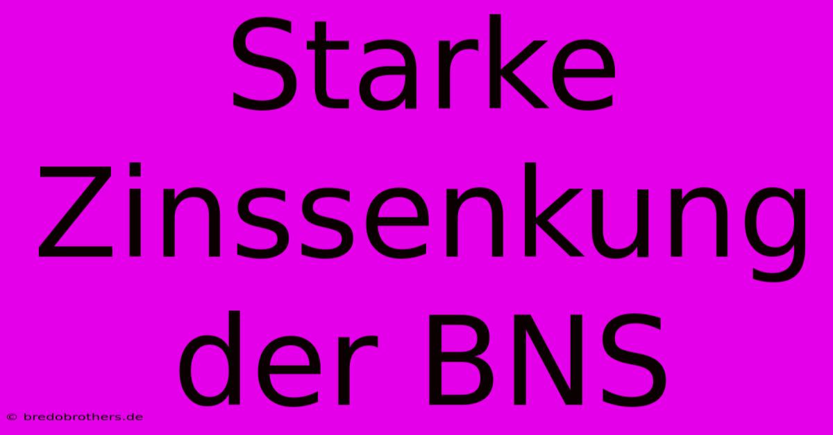 Starke Zinssenkung Der BNS