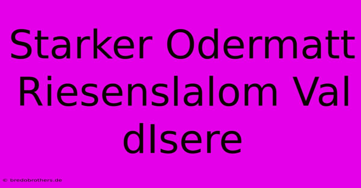 Starker Odermatt Riesenslalom Val DIsere