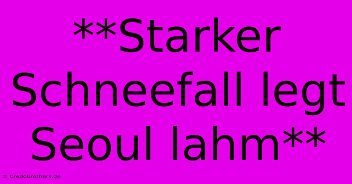 **Starker Schneefall Legt Seoul Lahm**