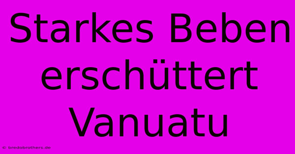 Starkes Beben Erschüttert Vanuatu