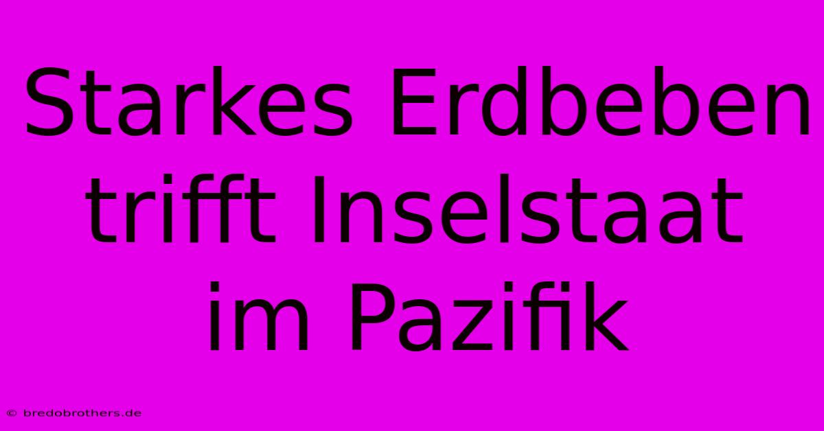 Starkes Erdbeben Trifft Inselstaat Im Pazifik