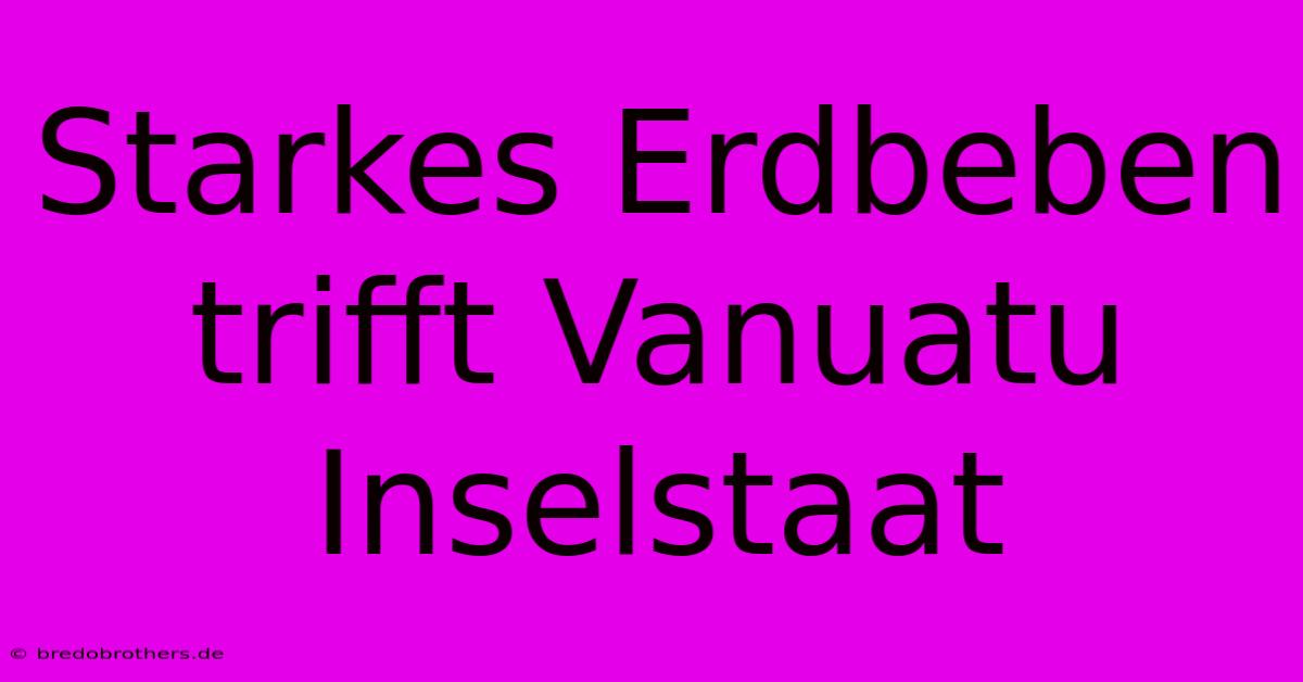 Starkes Erdbeben Trifft Vanuatu Inselstaat