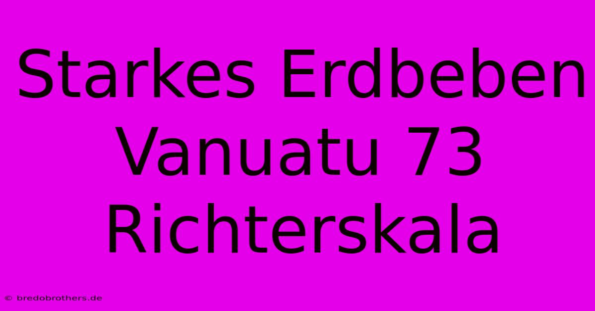 Starkes Erdbeben Vanuatu 73 Richterskala