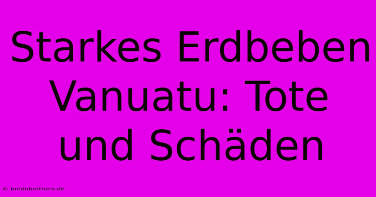 Starkes Erdbeben Vanuatu: Tote Und Schäden