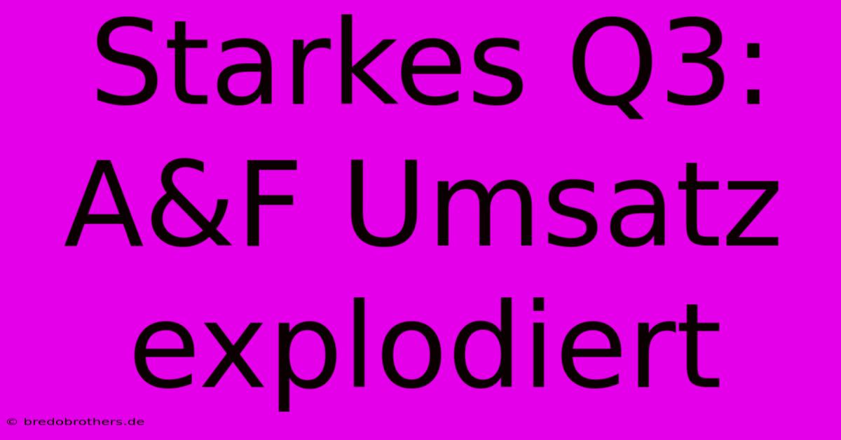 Starkes Q3: A&F Umsatz Explodiert