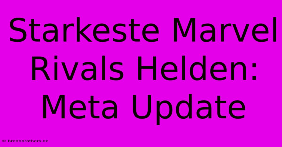 Starkeste Marvel Rivals Helden: Meta Update