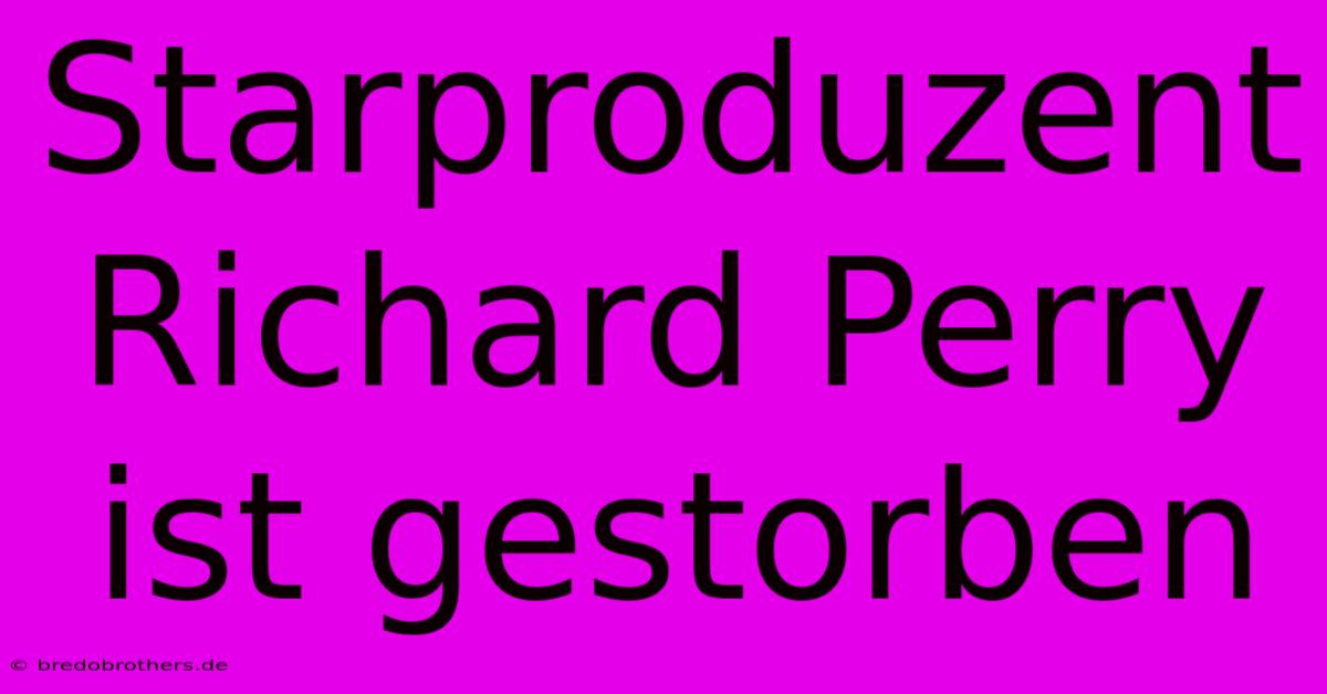 Starproduzent Richard Perry Ist Gestorben