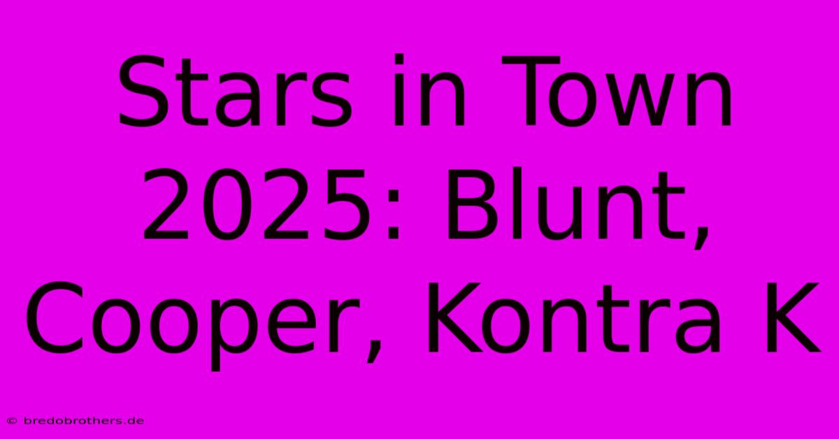 Stars In Town 2025: Blunt, Cooper, Kontra K