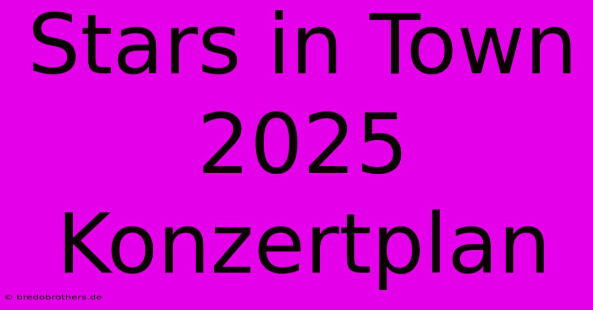 Stars In Town 2025 Konzertplan