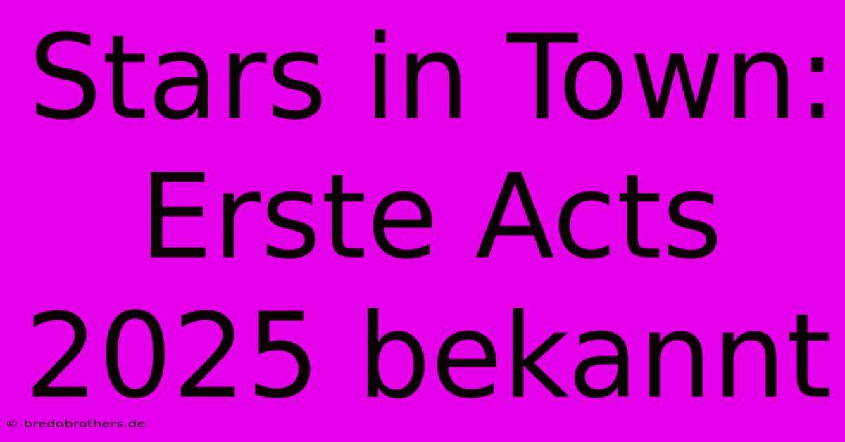 Stars In Town: Erste Acts 2025 Bekannt