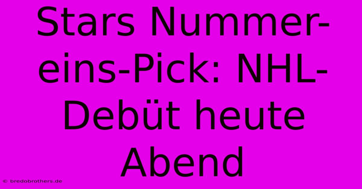 Stars Nummer-eins-Pick: NHL-Debüt Heute Abend