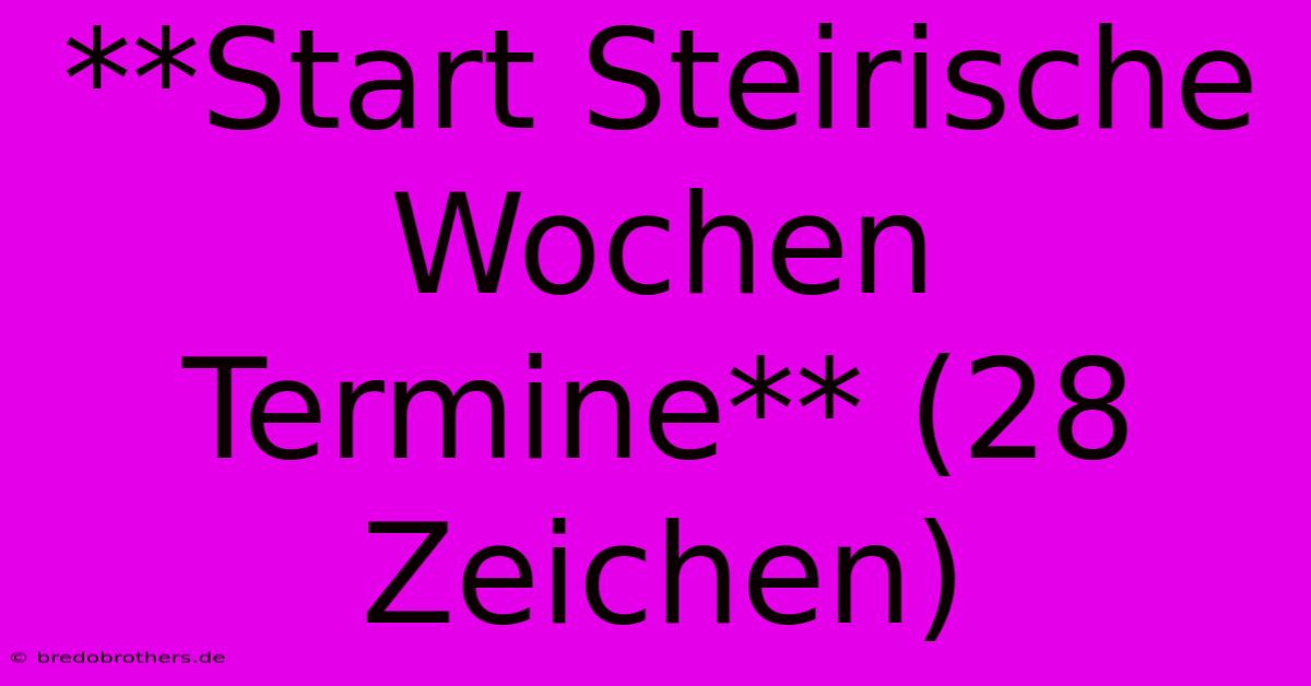 **Start Steirische Wochen Termine** (28 Zeichen)