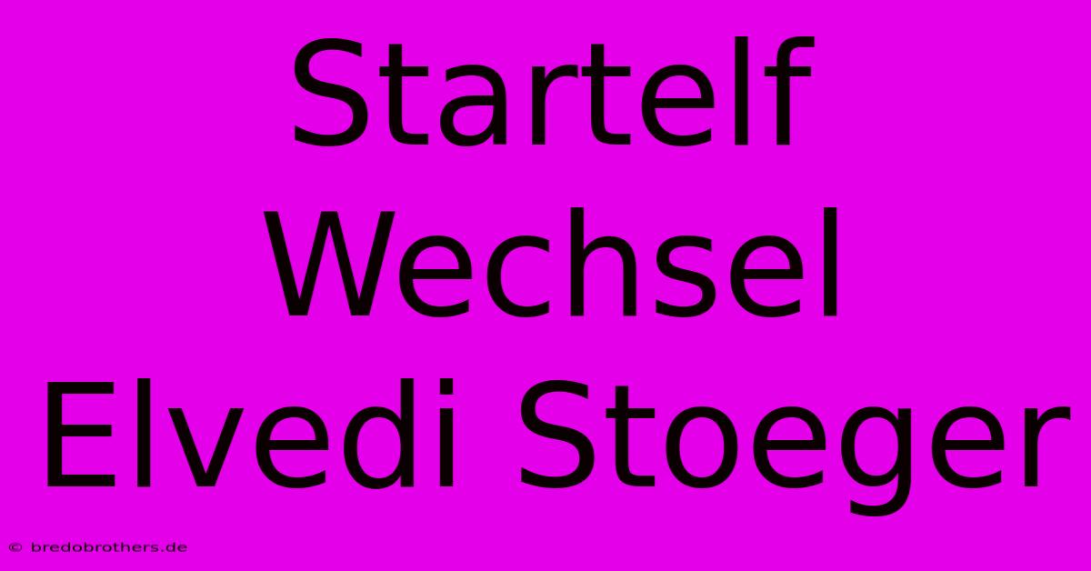 Startelf Wechsel Elvedi Stoeger