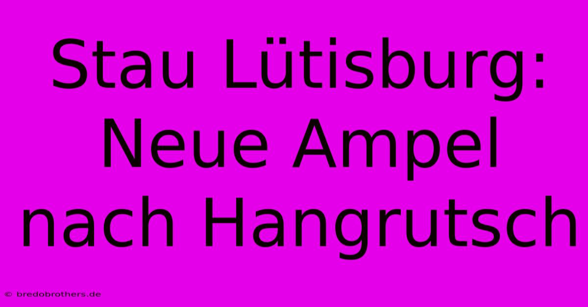 Stau Lütisburg: Neue Ampel Nach Hangrutsch