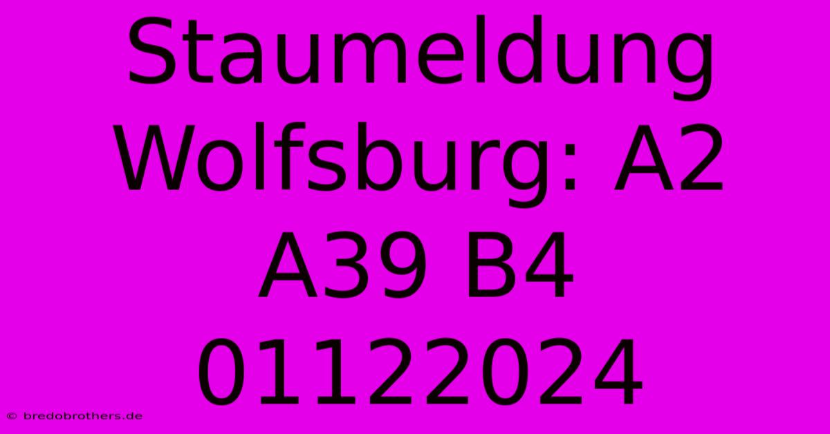 Staumeldung Wolfsburg: A2 A39 B4 01122024