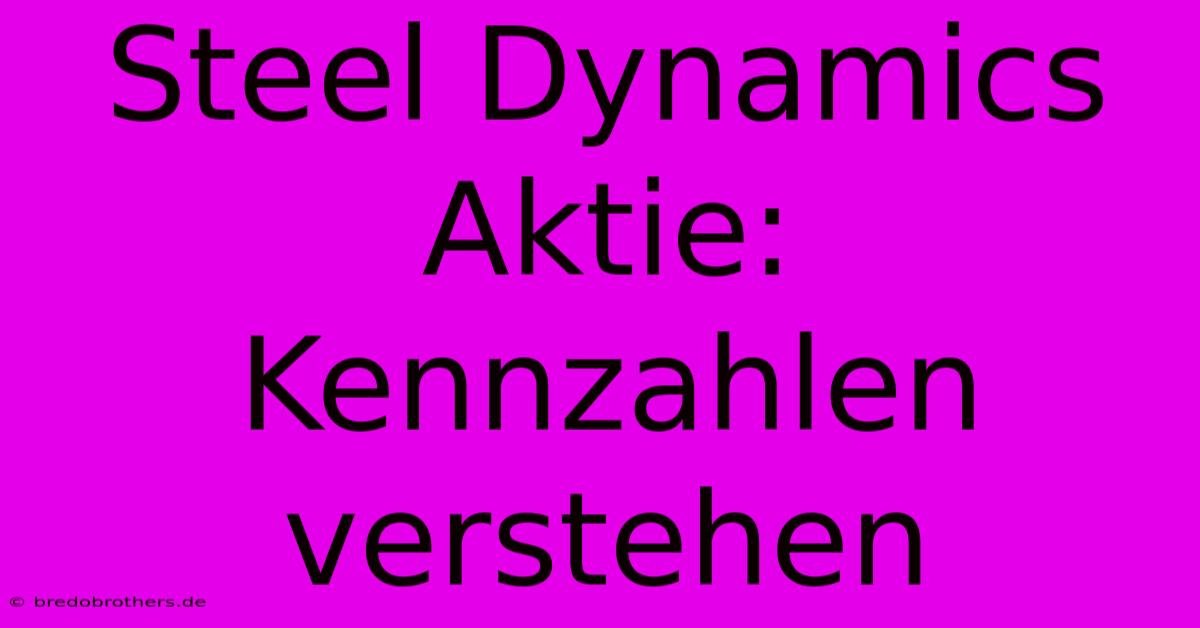 Steel Dynamics Aktie: Kennzahlen Verstehen