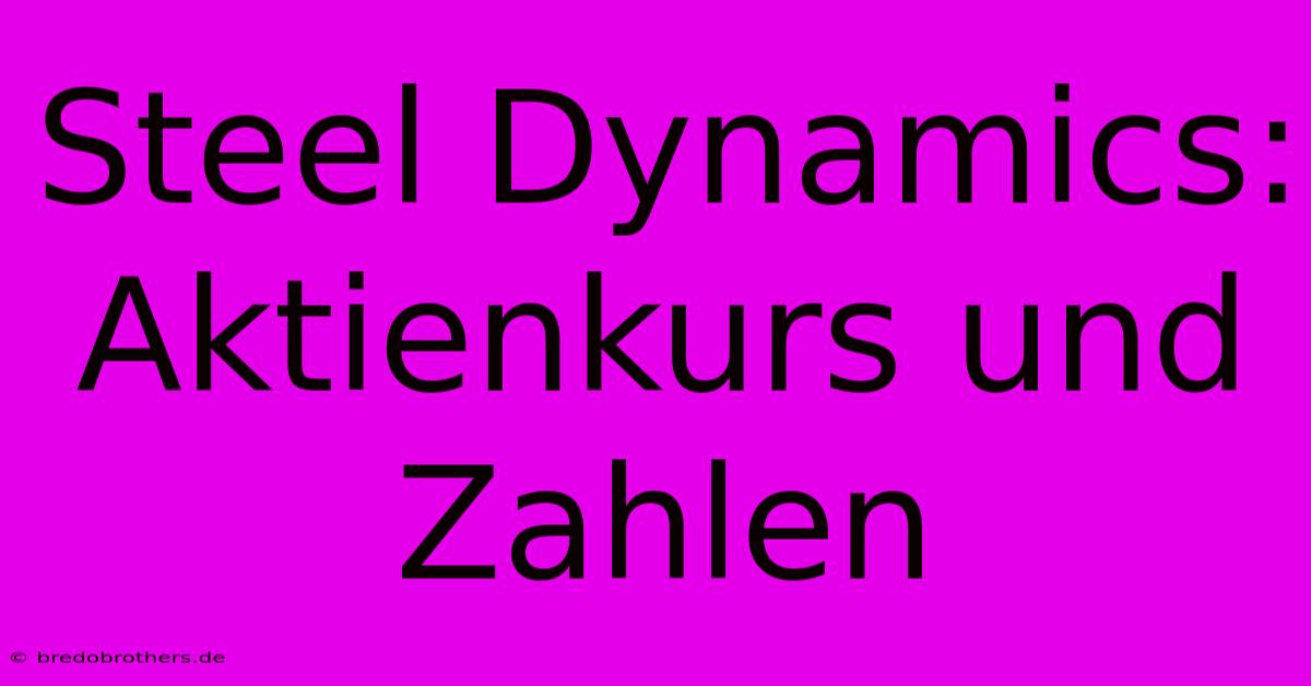 Steel Dynamics: Aktienkurs Und Zahlen