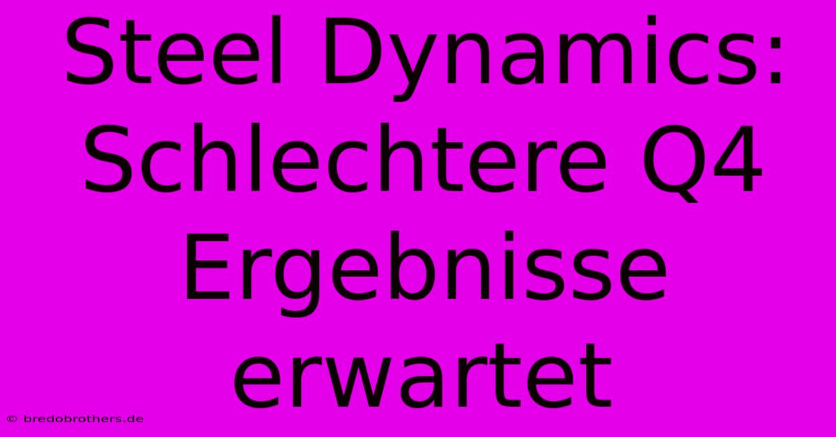 Steel Dynamics: Schlechtere Q4 Ergebnisse Erwartet