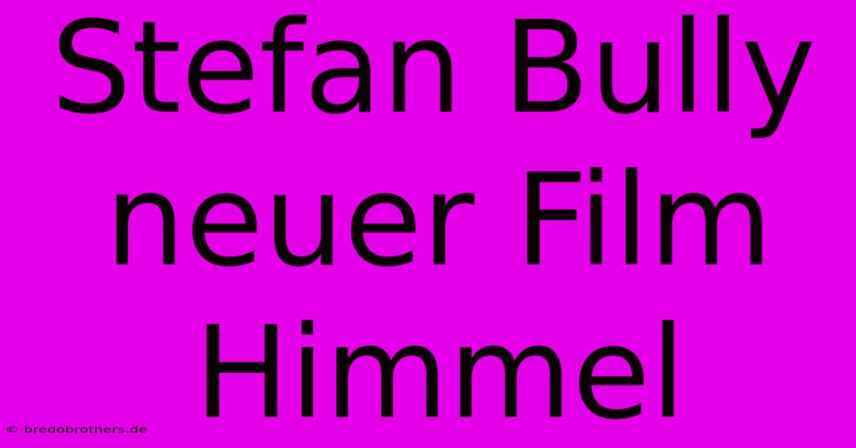 Stefan Bully Neuer Film Himmel