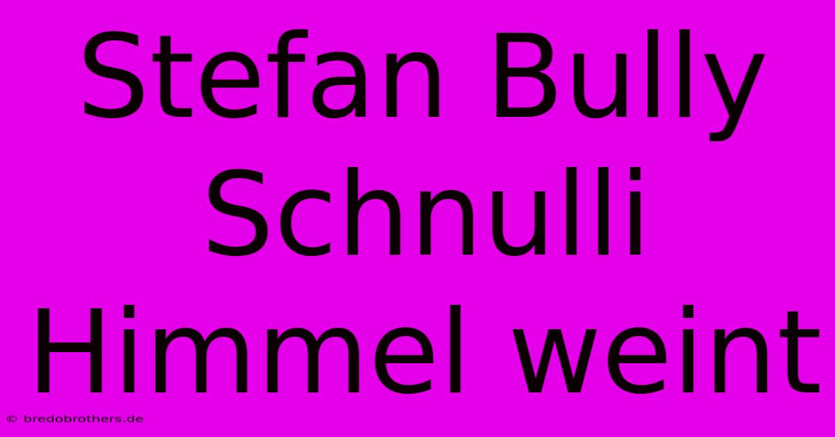 Stefan Bully Schnulli Himmel Weint