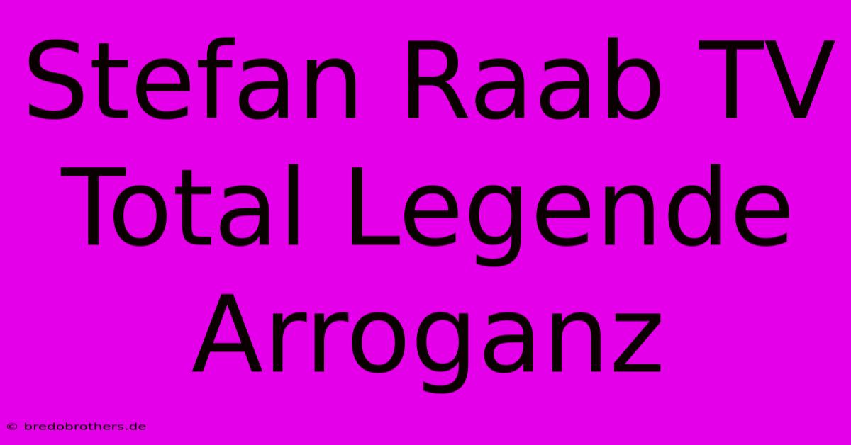 Stefan Raab TV Total Legende Arroganz