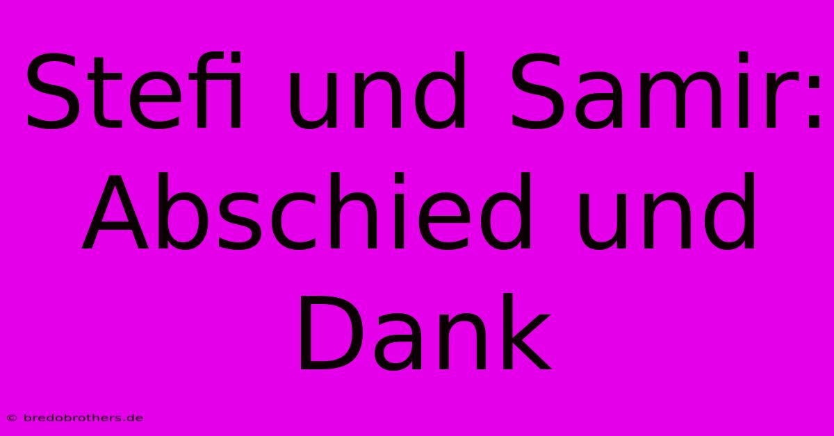 Stefi Und Samir: Abschied Und Dank