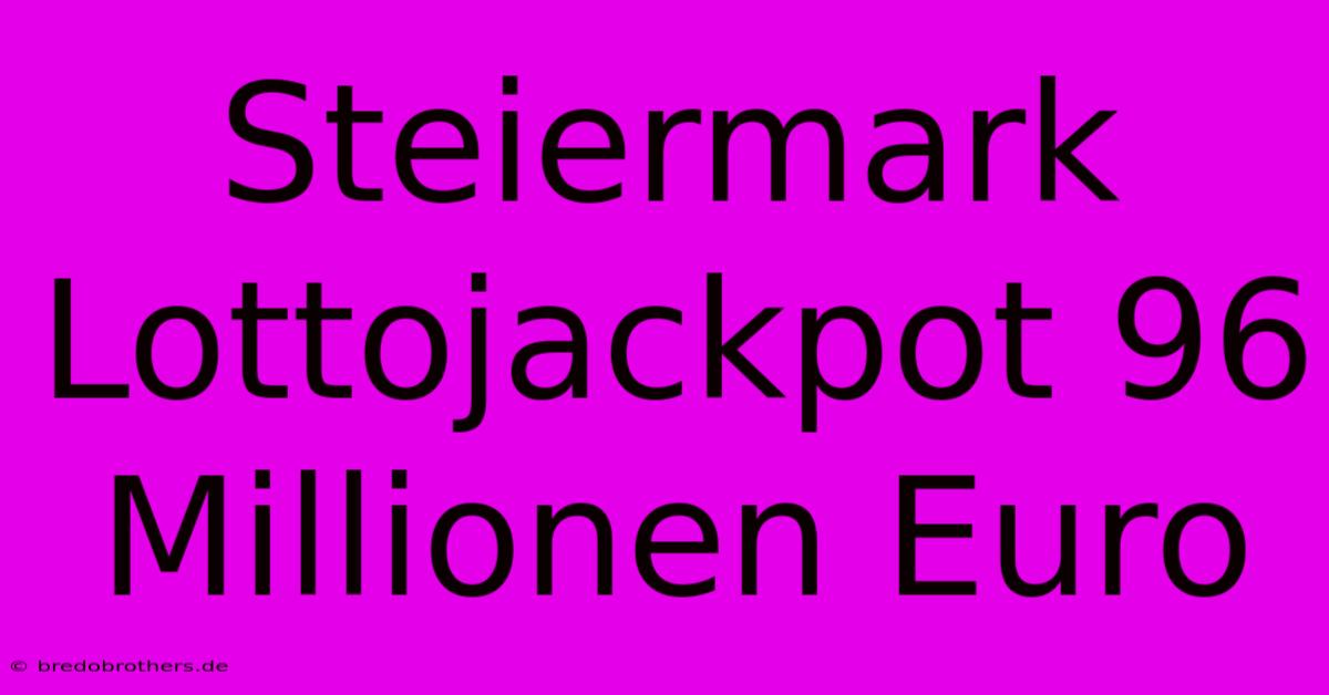 Steiermark Lottojackpot 96 Millionen Euro