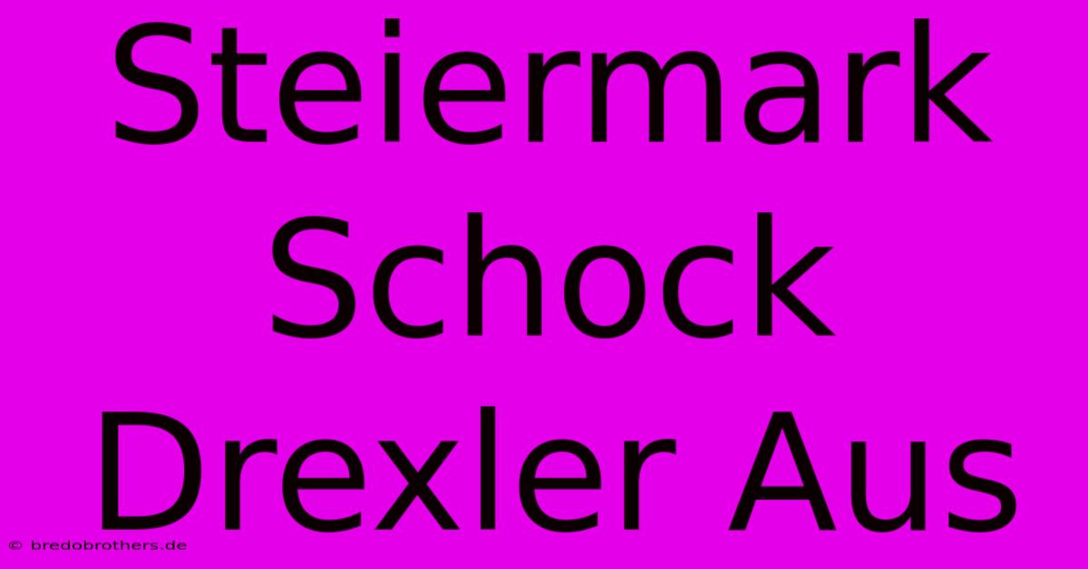 Steiermark Schock Drexler Aus