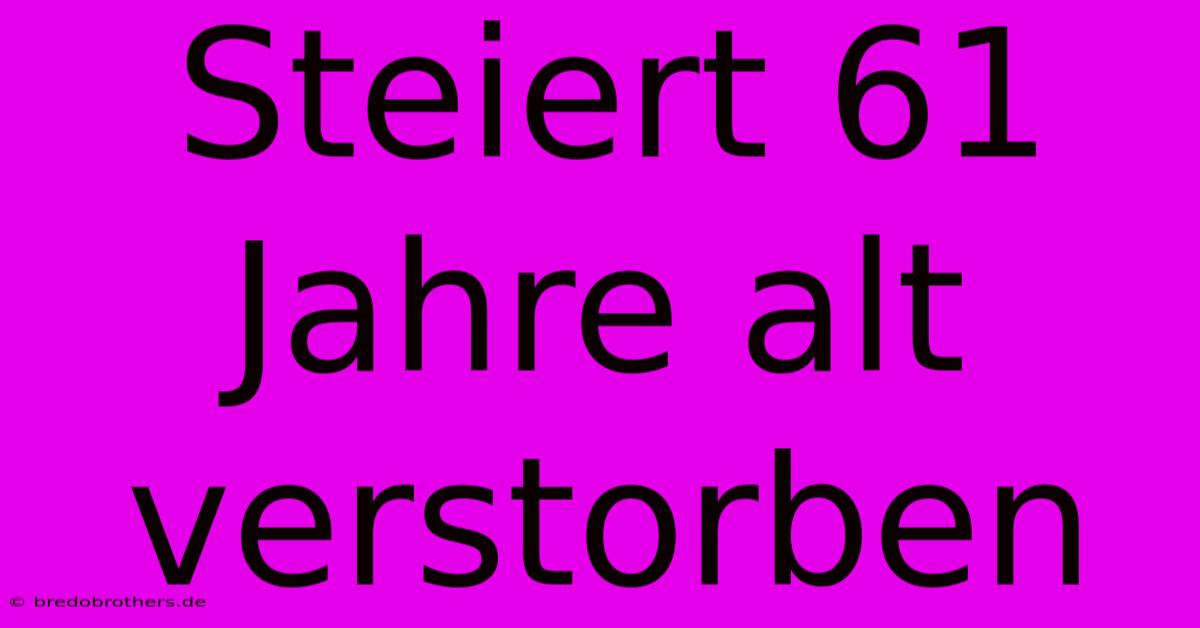 Steiert 61 Jahre Alt Verstorben