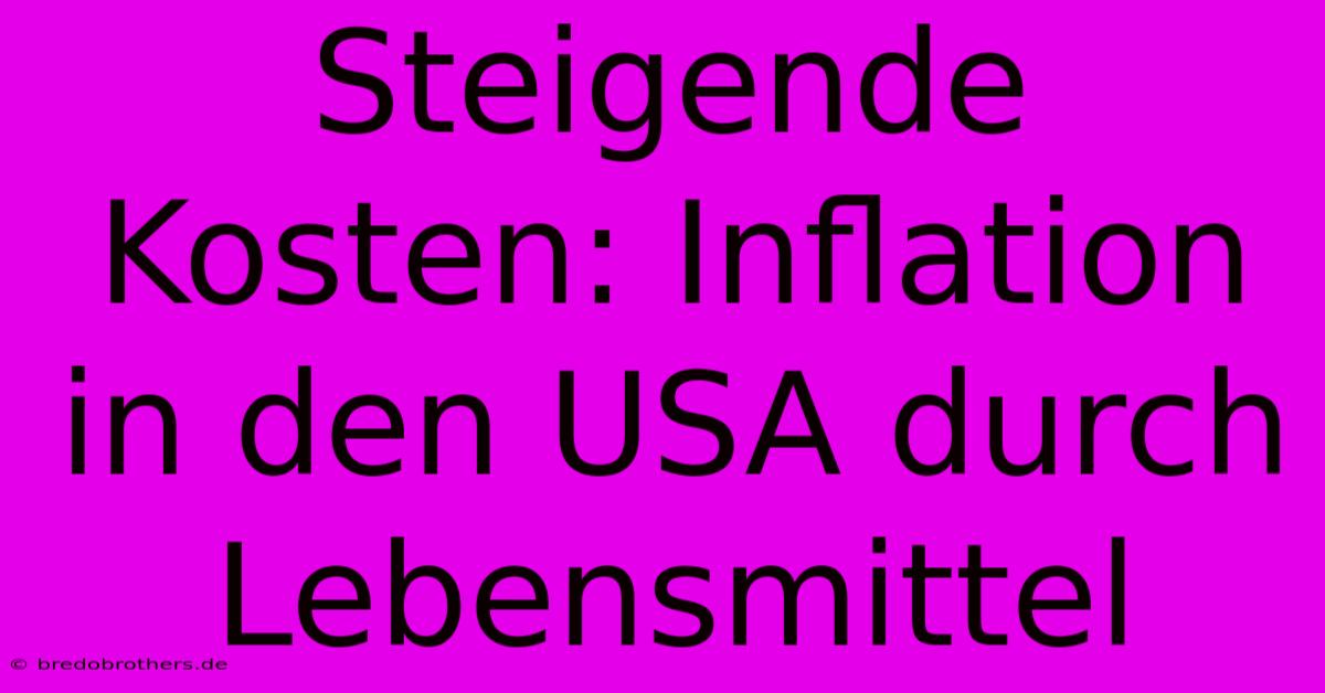 Steigende Kosten: Inflation In Den USA Durch Lebensmittel