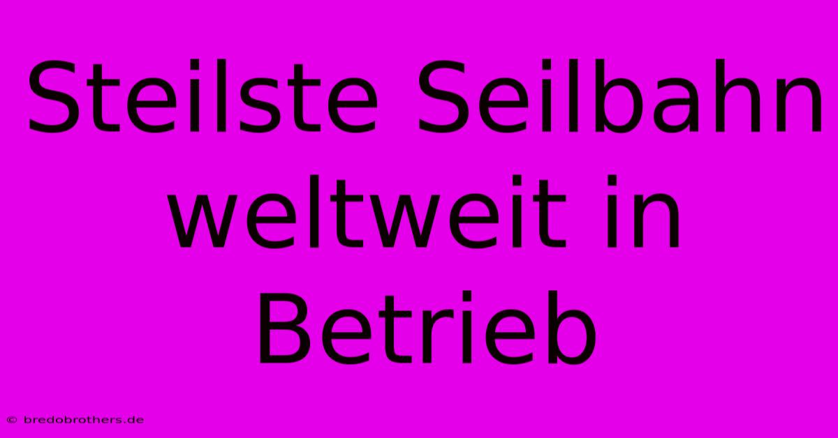 Steilste Seilbahn Weltweit In Betrieb