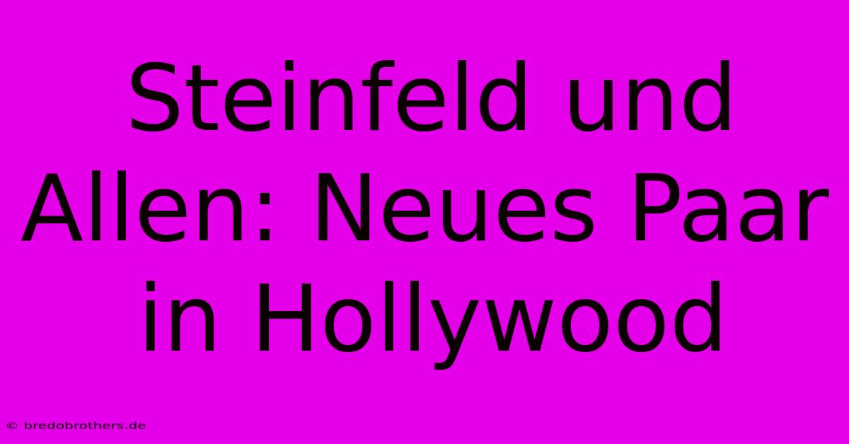 Steinfeld Und Allen: Neues Paar In Hollywood