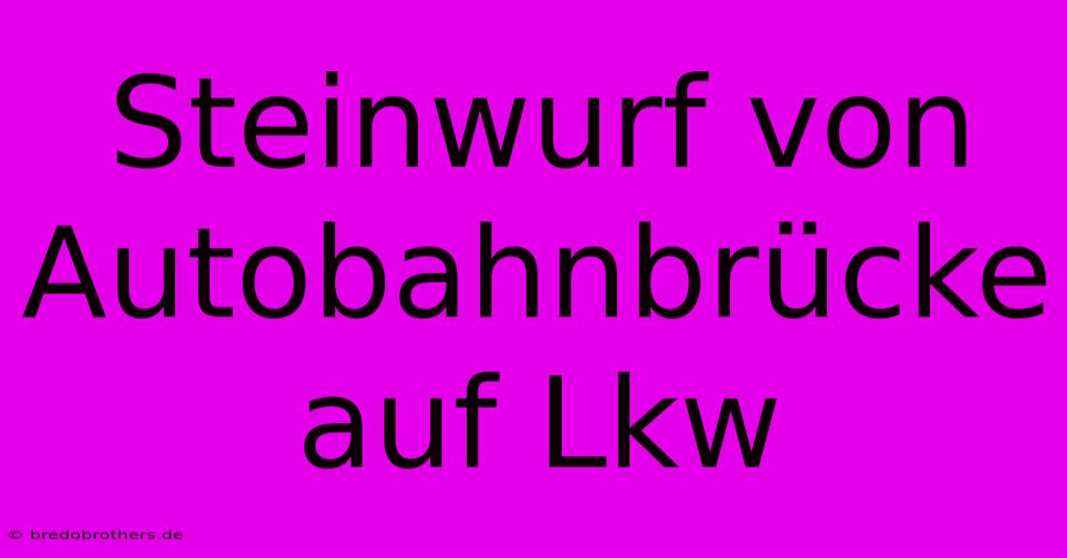 Steinwurf Von Autobahnbrücke Auf Lkw