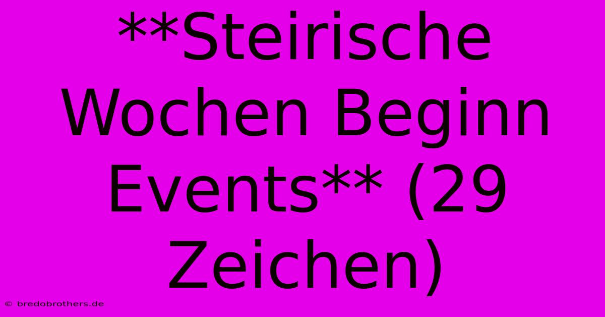 **Steirische Wochen Beginn Events** (29 Zeichen)