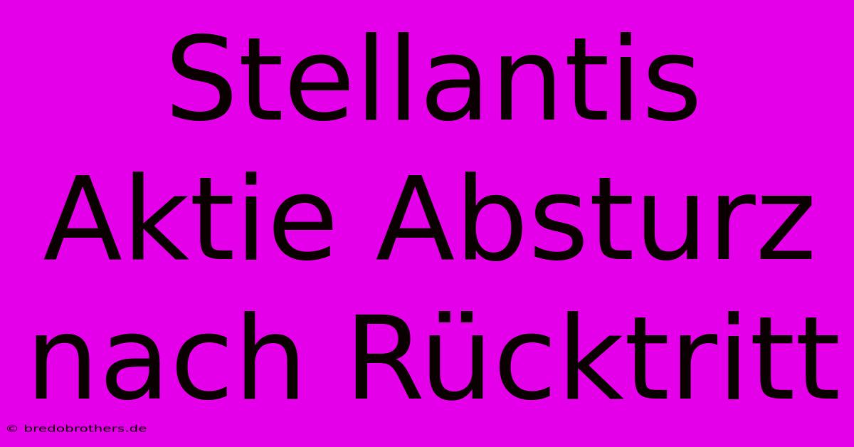 Stellantis Aktie Absturz Nach Rücktritt