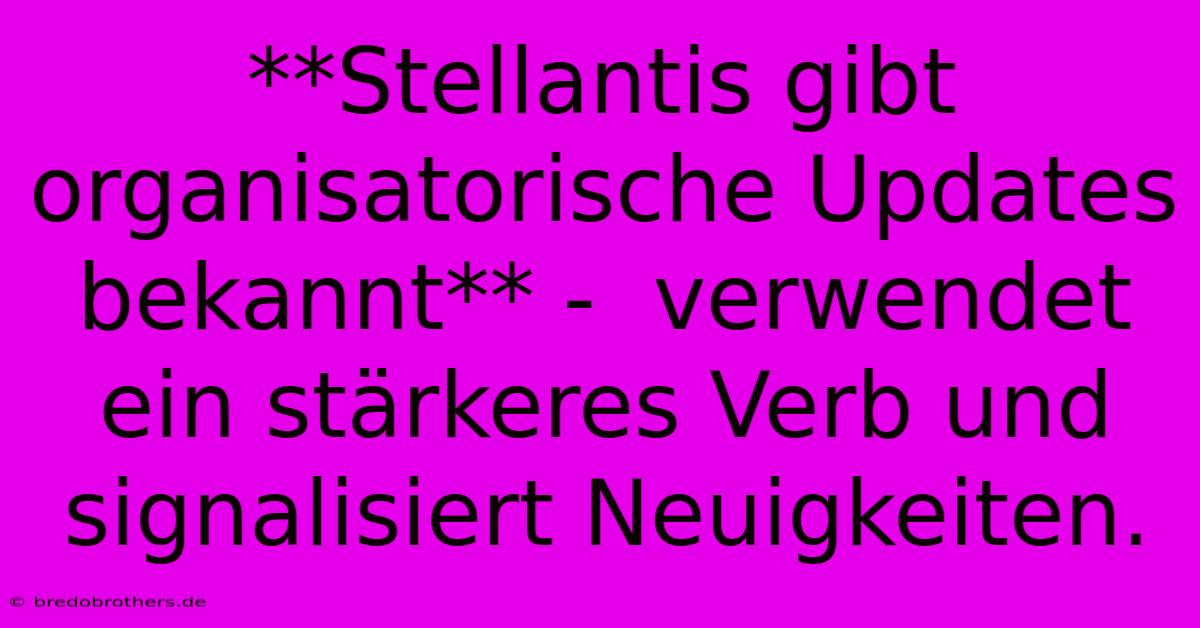 **Stellantis Gibt Organisatorische Updates Bekannt** -  Verwendet Ein Stärkeres Verb Und Signalisiert Neuigkeiten.