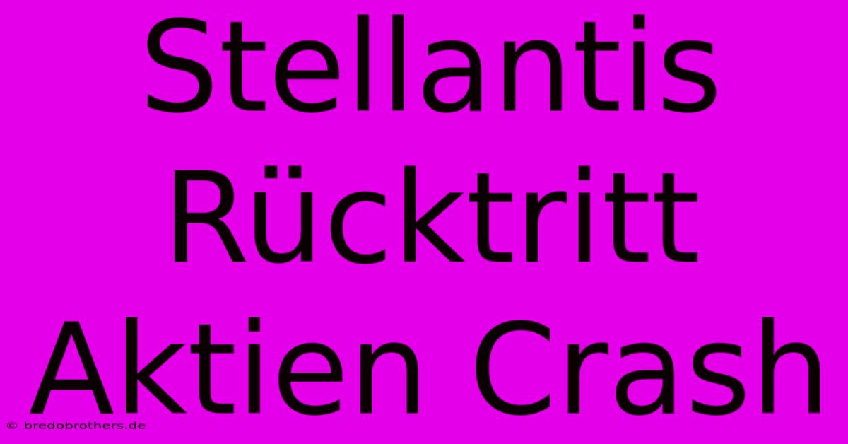 Stellantis Rücktritt  Aktien Crash