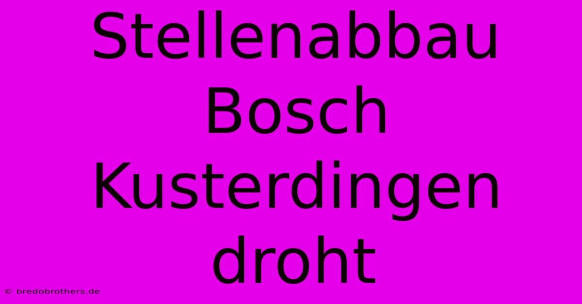 Stellenabbau Bosch Kusterdingen Droht