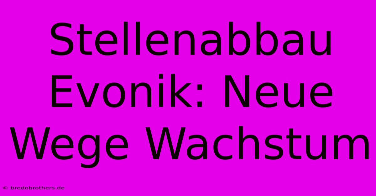 Stellenabbau Evonik: Neue Wege Wachstum