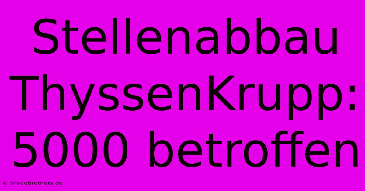 Stellenabbau ThyssenKrupp: 5000 Betroffen