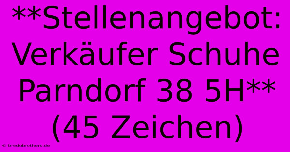 **Stellenangebot: Verkäufer Schuhe Parndorf 38 5H** (45 Zeichen)