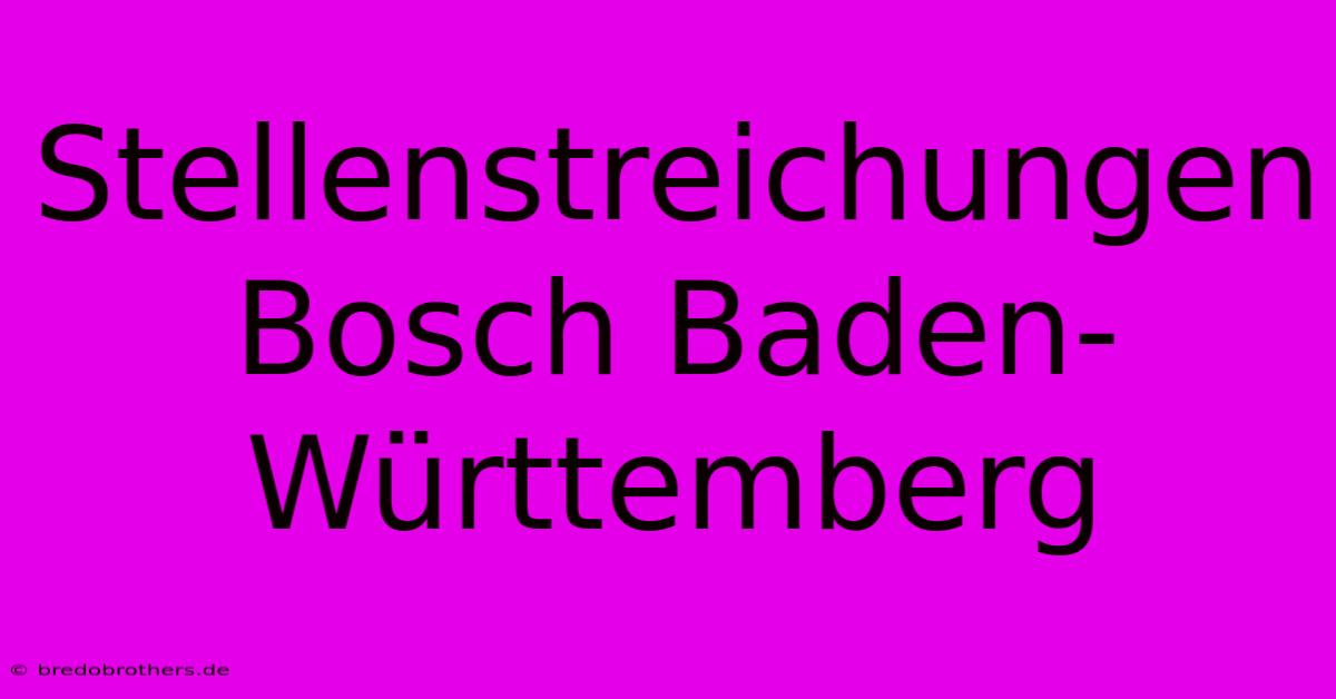 Stellenstreichungen Bosch Baden-Württemberg