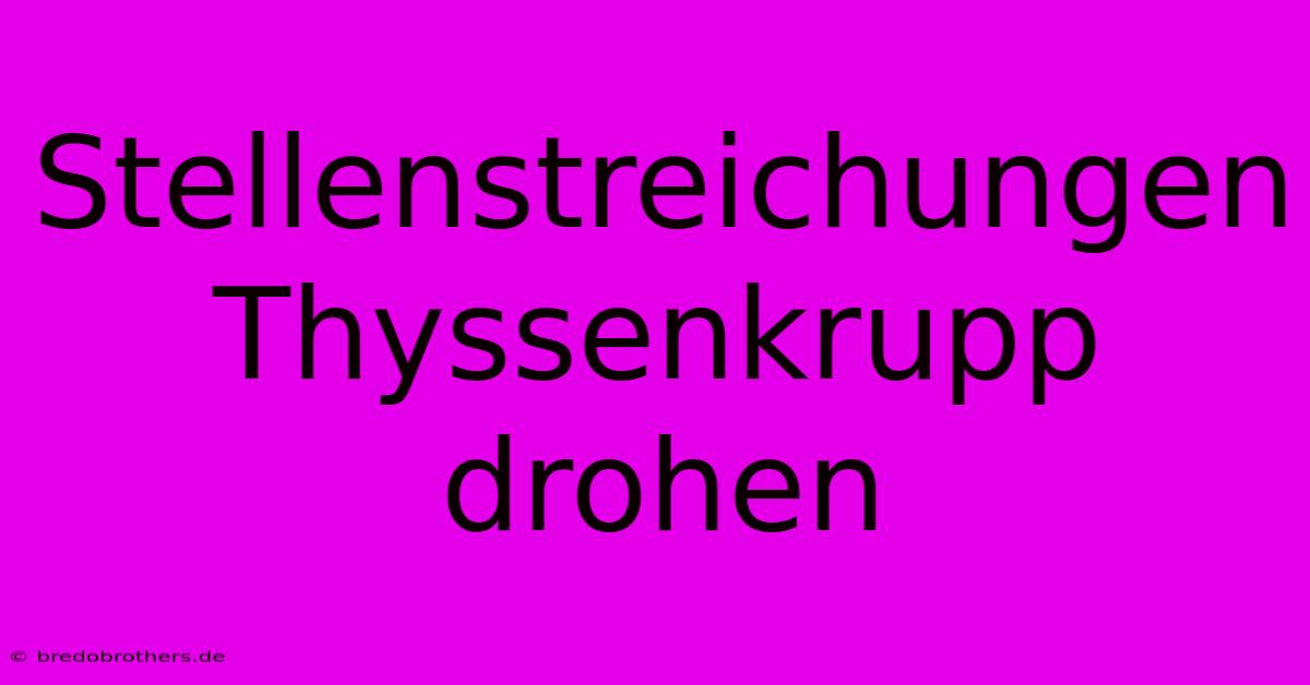 Stellenstreichungen Thyssenkrupp Drohen