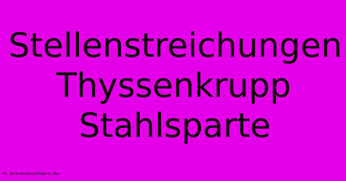 Stellenstreichungen Thyssenkrupp Stahlsparte