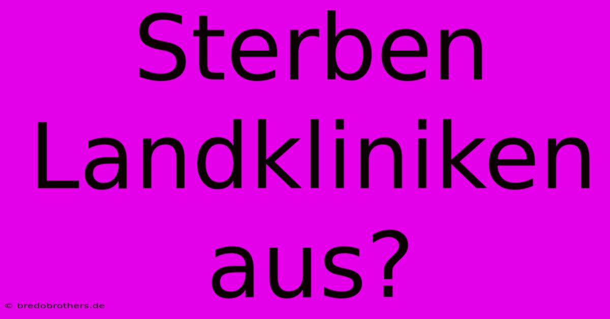 Sterben Landkliniken Aus?