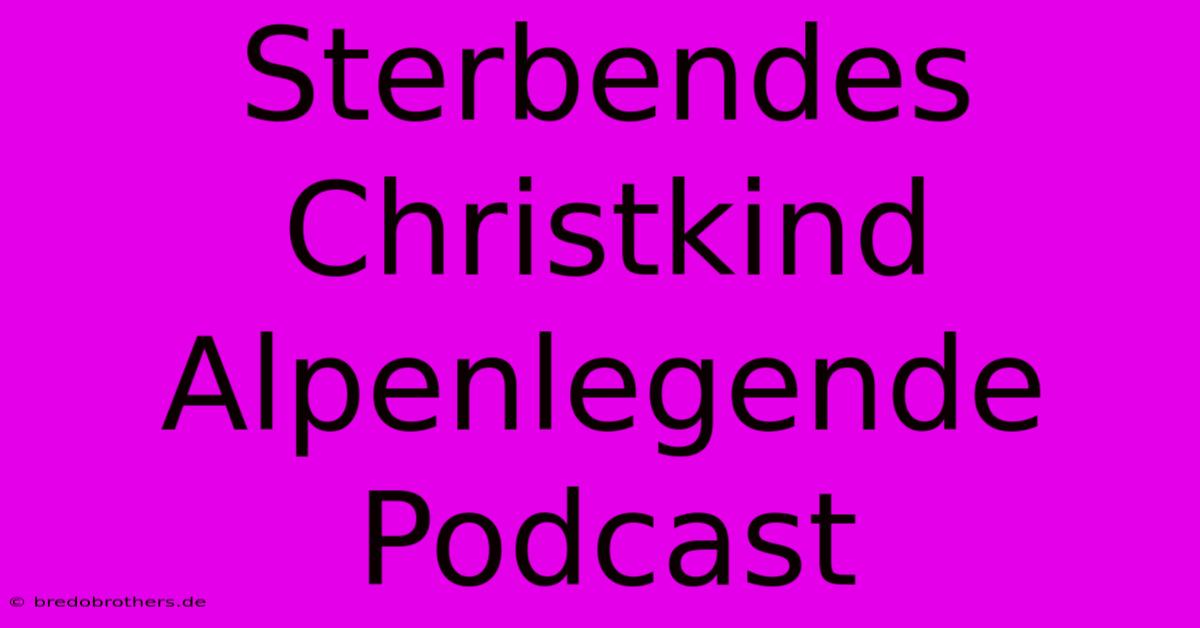 Sterbendes Christkind Alpenlegende Podcast