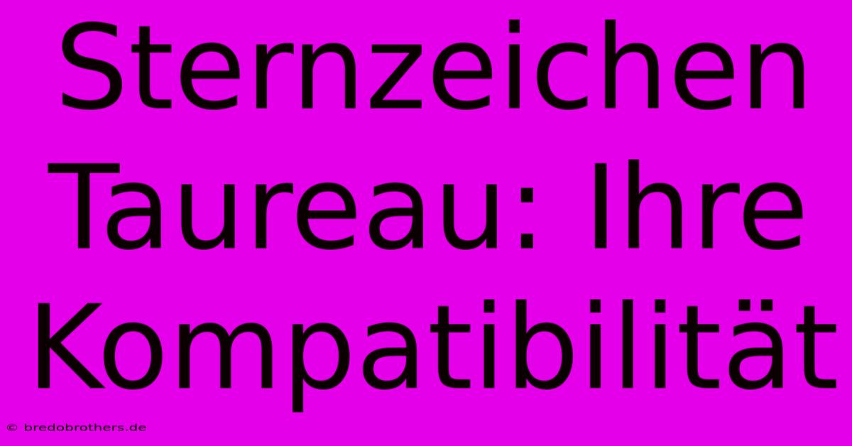 Sternzeichen Taureau: Ihre Kompatibilität