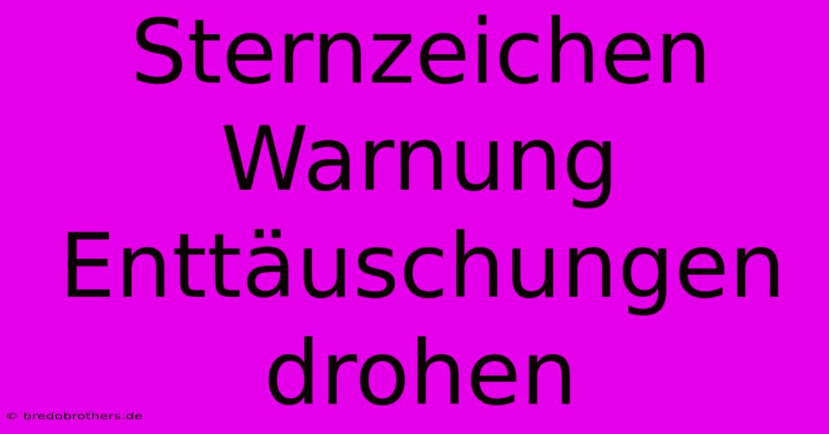 Sternzeichen Warnung Enttäuschungen Drohen